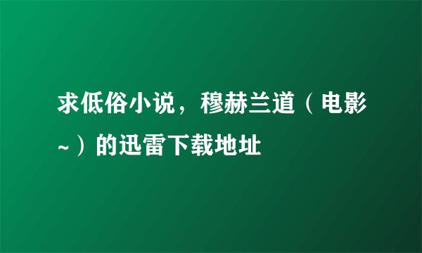 求低俗小说，穆赫兰道（电影~）的迅雷下载地址