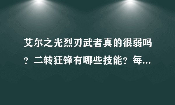 艾尔之光烈刃武者真的很弱吗？二转狂锋有哪些技能？每个技能耗多少mp?求高手，拜托了
