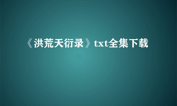 《洪荒天衍录》txt全集下载