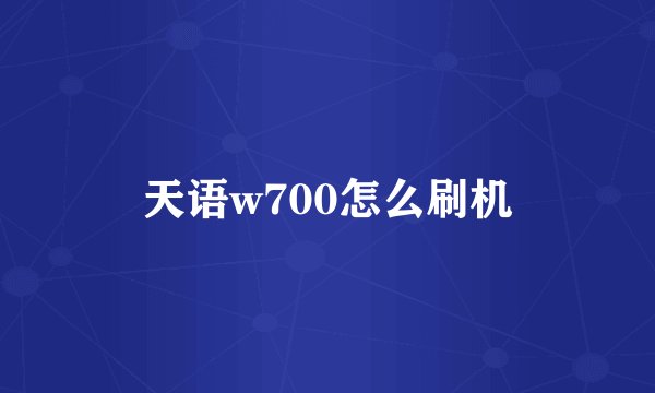 天语w700怎么刷机