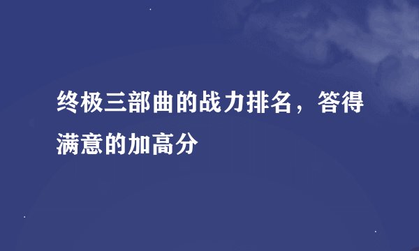 终极三部曲的战力排名，答得满意的加高分