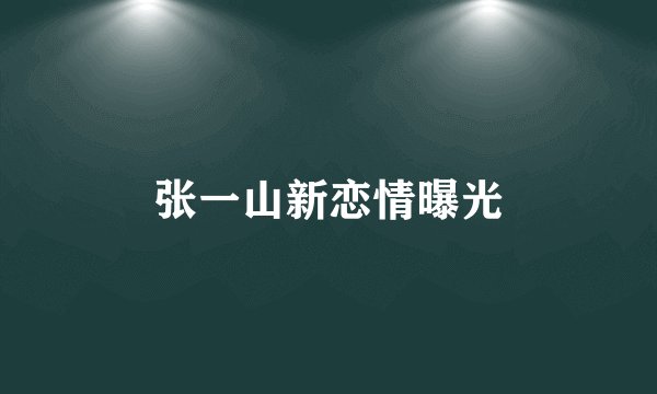 张一山新恋情曝光