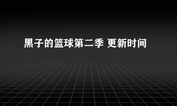 黑子的篮球第二季 更新时间