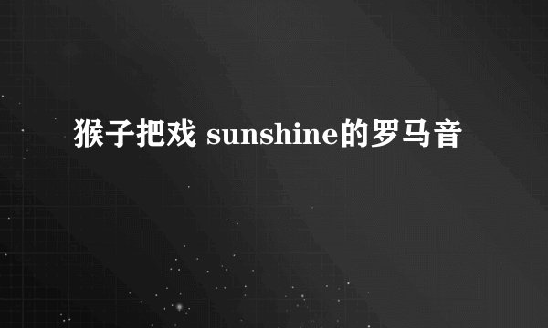 猴子把戏 sunshine的罗马音