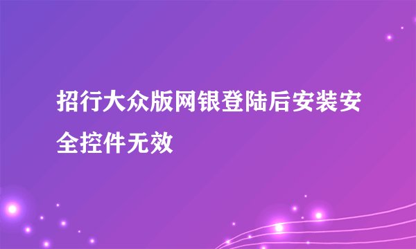 招行大众版网银登陆后安装安全控件无效