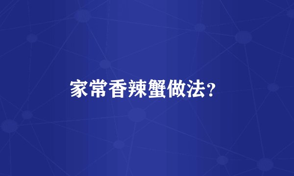 家常香辣蟹做法？