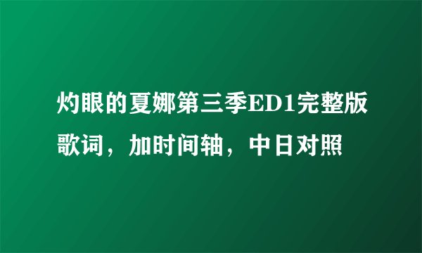 灼眼的夏娜第三季ED1完整版歌词，加时间轴，中日对照