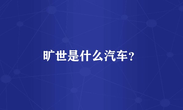 旷世是什么汽车？