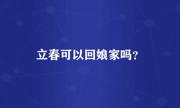 立春可以回娘家吗？