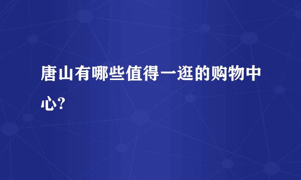 唐山有哪些值得一逛的购物中心?