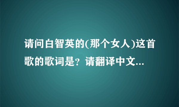 请问白智英的(那个女人)这首歌的歌词是？请翻译中文大神们帮帮忙