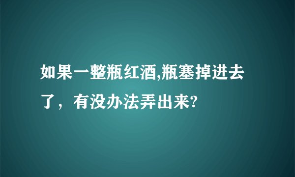 如果一整瓶红酒,瓶塞掉进去了，有没办法弄出来?