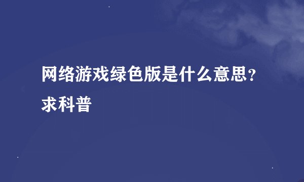 网络游戏绿色版是什么意思？求科普