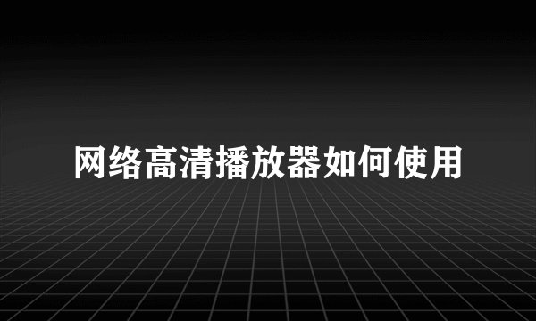 网络高清播放器如何使用