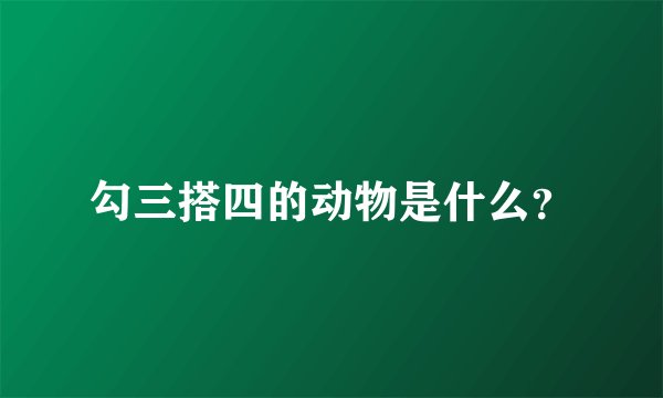 勾三搭四的动物是什么？