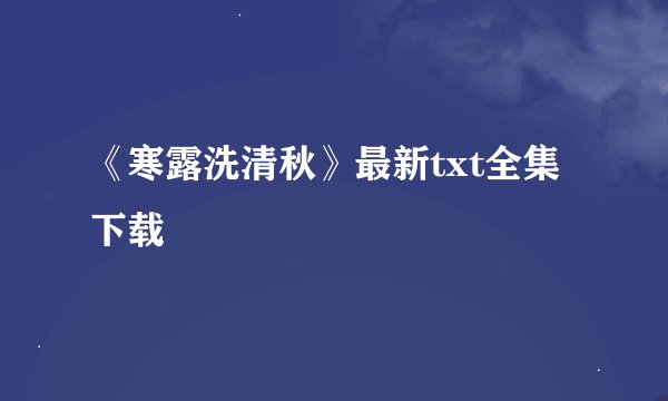 《寒露洗清秋》最新txt全集下载