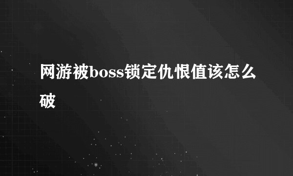 网游被boss锁定仇恨值该怎么破