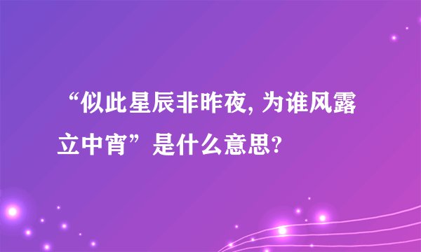 “似此星辰非昨夜, 为谁风露立中宵”是什么意思?