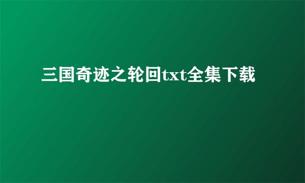 三国奇迹之轮回txt全集下载