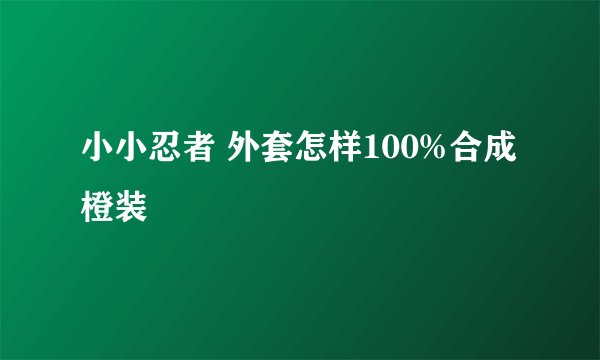 小小忍者 外套怎样100%合成 橙装