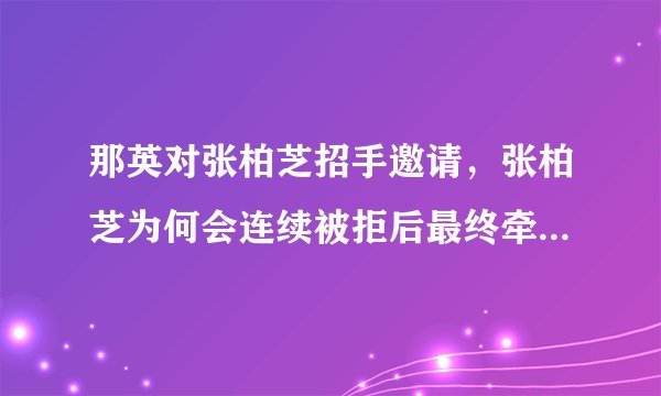 那英对张柏芝招手邀请，张柏芝为何会连续被拒后最终牵手成功？