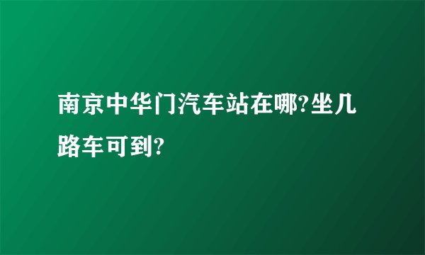 南京中华门汽车站在哪?坐几路车可到?
