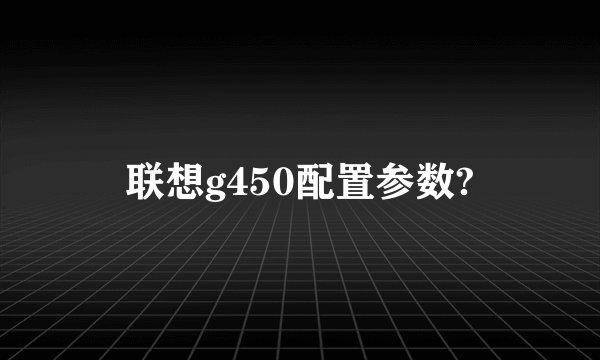 联想g450配置参数?
