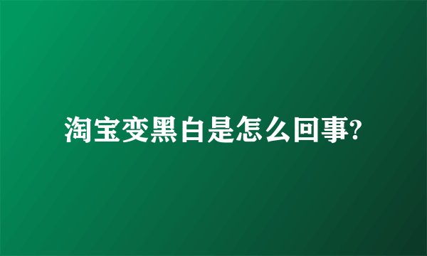 淘宝变黑白是怎么回事?