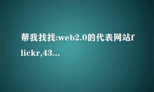 帮我找找:web2.0的代表网站flickr,43things.com的含义