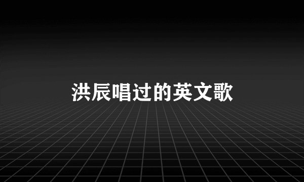 洪辰唱过的英文歌