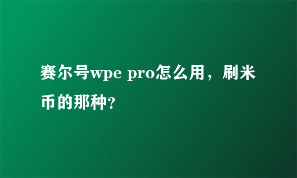赛尔号wpe pro怎么用，刷米币的那种？