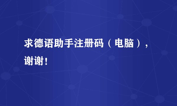 求德语助手注册码（电脑），谢谢！