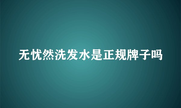 无忧然洗发水是正规牌子吗