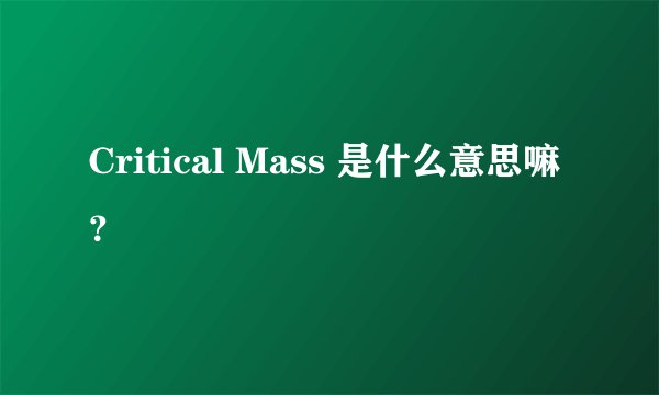Critical Mass 是什么意思嘛？