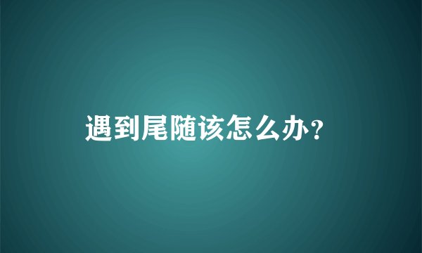 遇到尾随该怎么办？