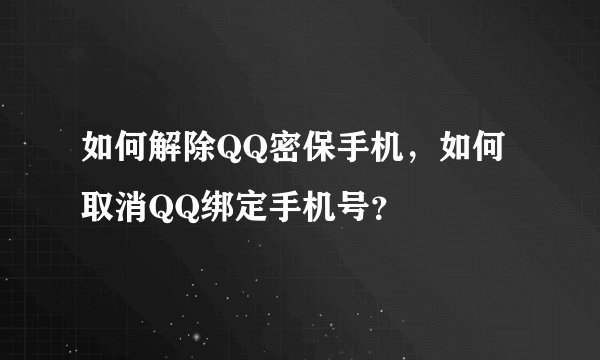 如何解除QQ密保手机，如何取消QQ绑定手机号？
