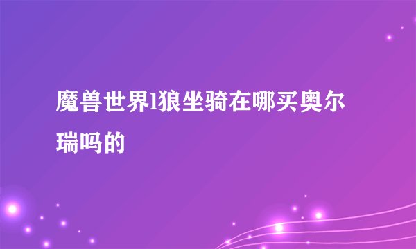 魔兽世界l狼坐骑在哪买奥尔瑞吗的