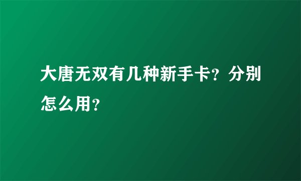 大唐无双有几种新手卡？分别怎么用？