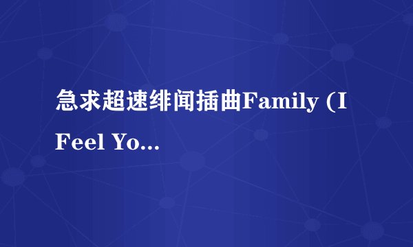 急求超速绯闻插曲Family (I Feel Your Love)歌词