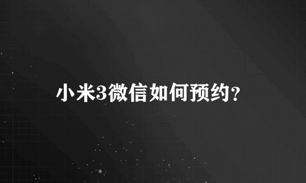 小米3微信如何预约？