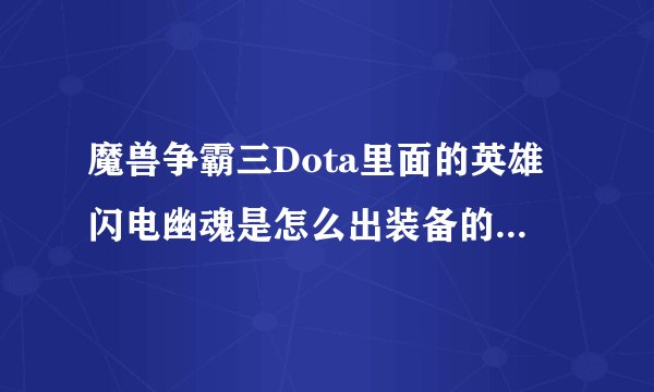 魔兽争霸三Dota里面的英雄闪电幽魂是怎么出装备的？什么顺序？最好是从出门装到最高的装备都告诉我？