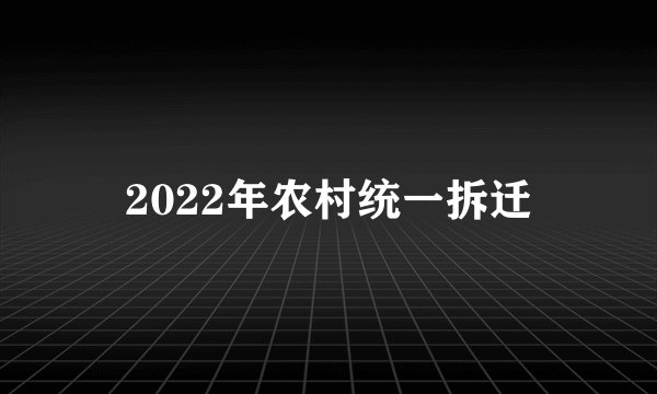 2022年农村统一拆迁
