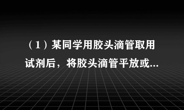 （1）某同学用胶头滴管取用试剂后，将胶头滴管平放或倒置．这样操作可能造成的不良后果是______．（2）光