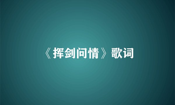 《挥剑问情》歌词