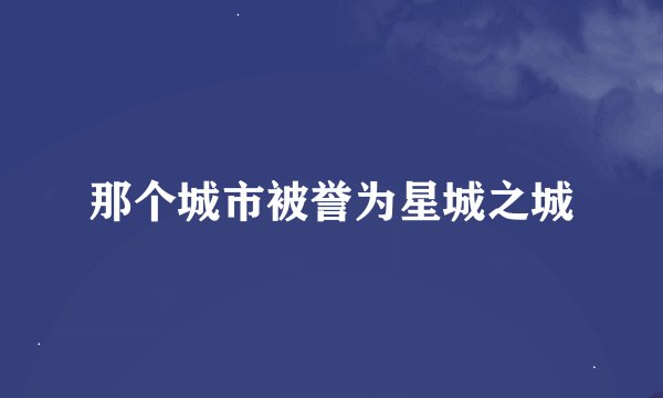 那个城市被誉为星城之城