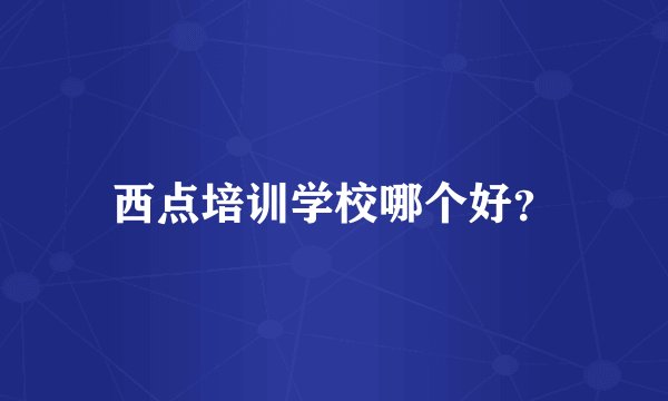 西点培训学校哪个好？