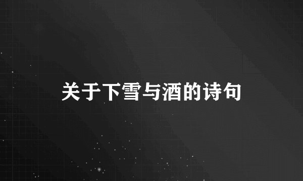 关于下雪与酒的诗句