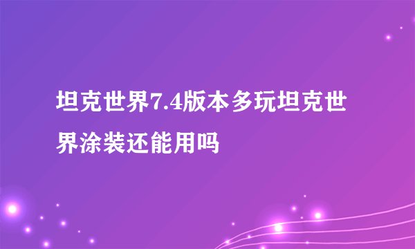 坦克世界7.4版本多玩坦克世界涂装还能用吗