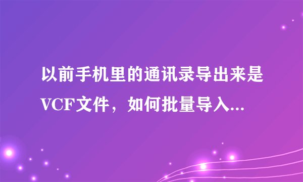 以前手机里的通讯录导出来是VCF文件，如何批量导入安卓系统手机里？