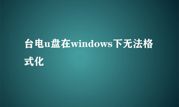台电u盘在windows下无法格式化